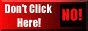 Don't click here! NO!